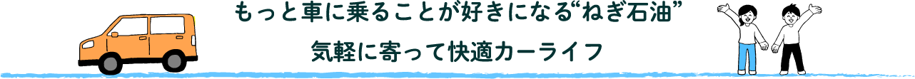 もっと車に乗ることが好きになる“ねぎ石油”気軽に寄って快適カーライフ
